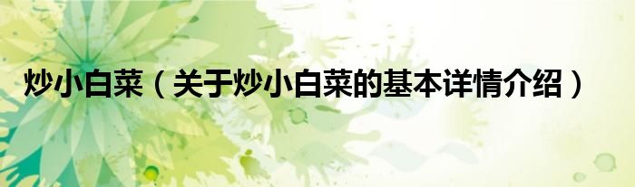 炒小白菜（关于炒小白菜的基本详情介绍）