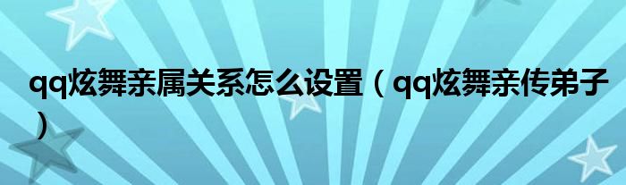 qq炫舞亲属关系怎么设置（qq炫舞亲传弟子）