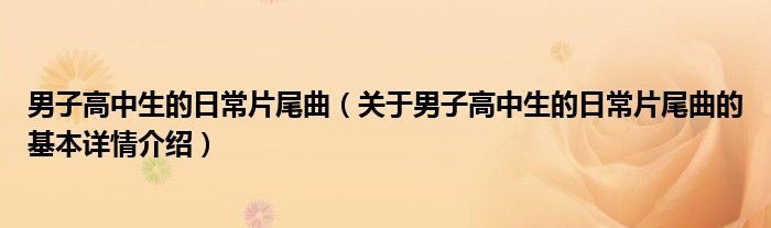 男子高中生的日常片尾曲（关于男子高中生的日常片尾曲的基本详情介绍）