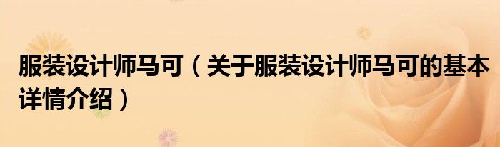 服装设计师马可（关于服装设计师马可的基本详情介绍）