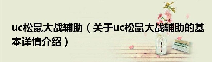 uc松鼠大战辅助（关于uc松鼠大战辅助的基本详情介绍）
