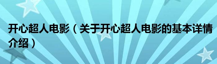 开心超人电影（关于开心超人电影的基本详情介绍）
