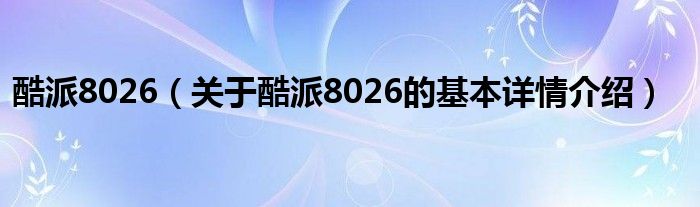 酷派8026（关于酷派8026的基本详情介绍）