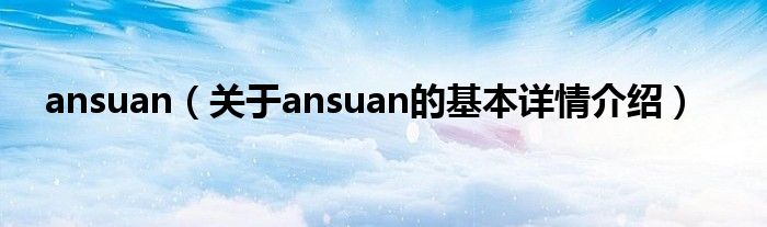 ansuan（关于ansuan的基本详情介绍）