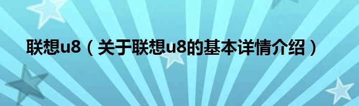 联想u8（关于联想u8的基本详情介绍）