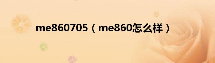 me860705（me860怎么样）