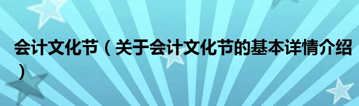 会计文化节（关于会计文化节的基本详情介绍）