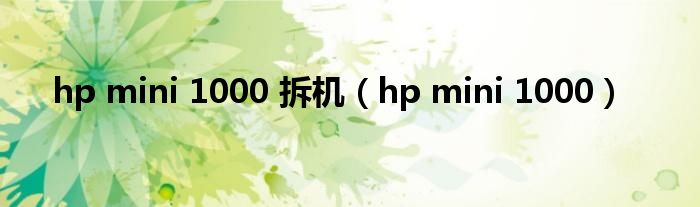 hp mini 1000 拆机（hp mini 1000）