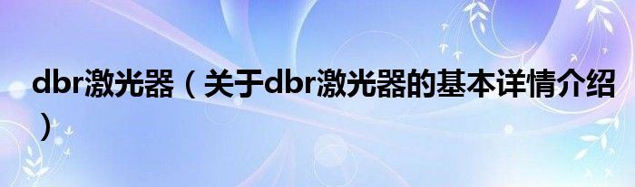 dbr激光器（关于dbr激光器的基本详情介绍）