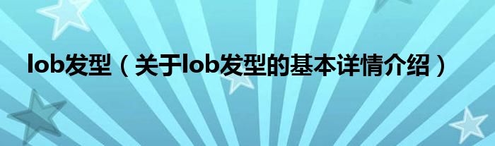 lob发型（关于lob发型的基本详情介绍）