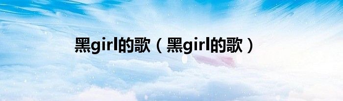 黑girl的歌（黑girl的歌）
