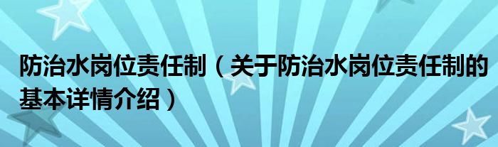 防治水岗位责任制（关于防治水岗位责任制的基本详情介绍）