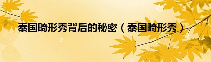 泰国畸形秀背后的秘密（泰国畸形秀）