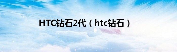 HTC钻石2代（htc钻石）