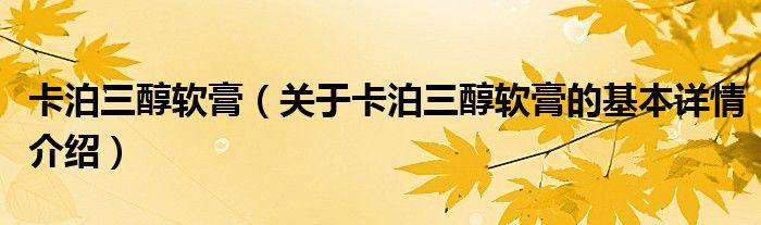 卡泊三醇软膏（关于卡泊三醇软膏的基本详情介绍）