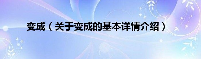 变成（关于变成的基本详情介绍）