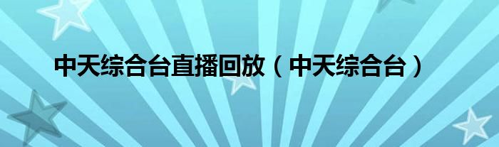 中天综合台直播回放（中天综合台）