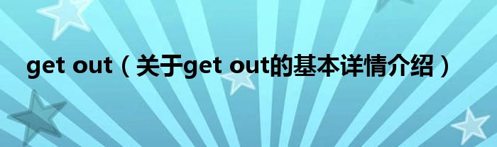 get out（关于get out的基本详情介绍）
