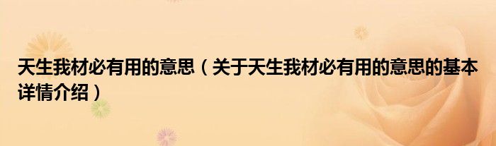 天生我材必有用的意思（关于天生我材必有用的意思的基本详情介绍）