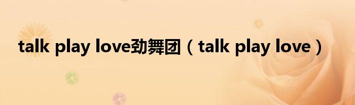 talk play love劲舞团（talk play love）