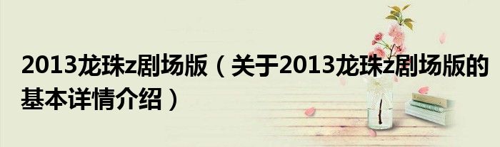 2013龙珠z剧场版（关于2013龙珠z剧场版的基本详情介绍）