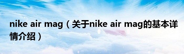 nike air mag（关于nike air mag的基本详情介绍）