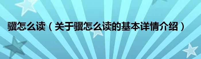 骥怎么读（关于骥怎么读的基本详情介绍）