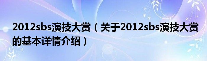 2012sbs演技大赏（关于2012sbs演技大赏的基本详情介绍）