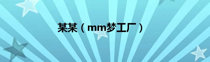 某某（mm梦工厂）