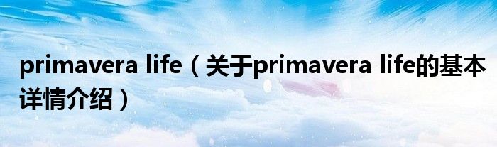 primavera life（关于primavera life的基本详情介绍）