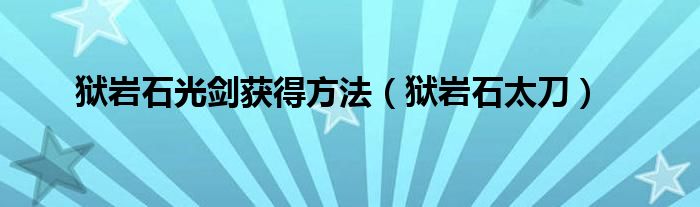 狱岩石光剑获得方法（狱岩石太刀）