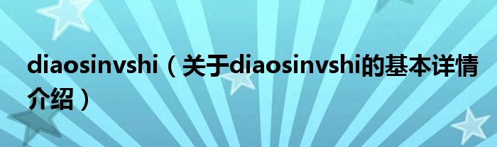 diaosinvshi（关于diaosinvshi的基本详情介绍）
