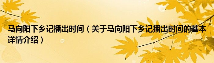 马向阳下乡记播出时间（关于马向阳下乡记播出时间的基本详情介绍）