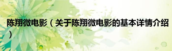 陈翔微电影（关于陈翔微电影的基本详情介绍）