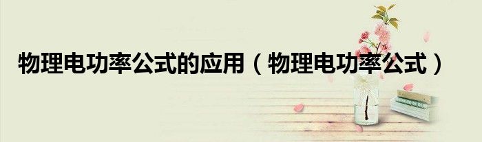 物理电功率公式的应用（物理电功率公式）
