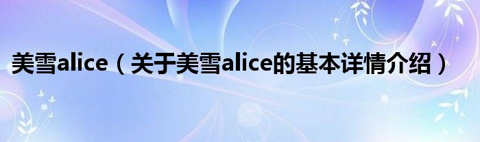 美雪alice（关于美雪alice的基本详情介绍）