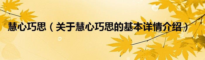慧心巧思（关于慧心巧思的基本详情介绍）