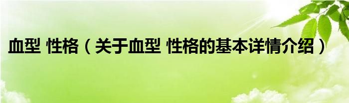血型 性格（关于血型 性格的基本详情介绍）