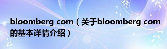 bloomberg com（关于bloomberg com的基本详情介绍）