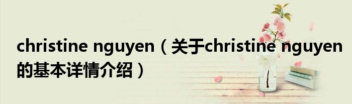 christine nguyen（关于christine nguyen的基本详情介绍）