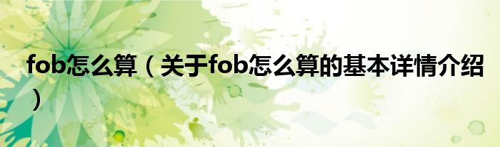 fob怎么算（关于fob怎么算的基本详情介绍）