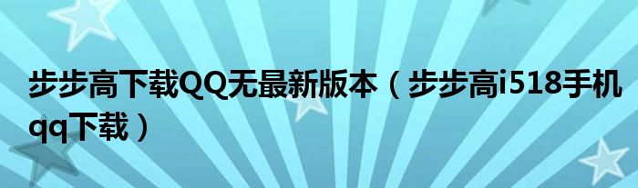 步步高下载QQ无最新版本（步步高i518手机qq下载）