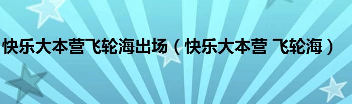 快乐大本营飞轮海出场（快乐大本营 飞轮海）