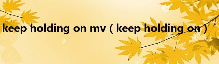keep holding on mv（keep holding on）