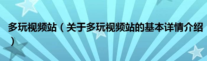 多玩视频站（关于多玩视频站的基本详情介绍）