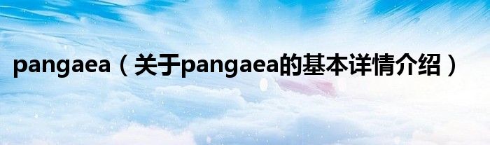pangaea（关于pangaea的基本详情介绍）