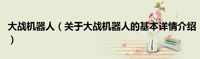 大战机器人（关于大战机器人的基本详情介绍）
