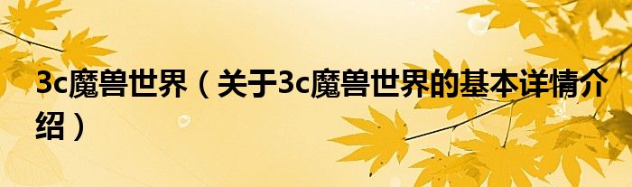 3c魔兽世界（关于3c魔兽世界的基本详情介绍）