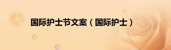 国际护士节文案（国际护士）