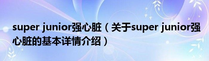 super junior强心脏（关于super junior强心脏的基本详情介绍）